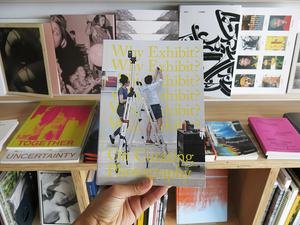 Why Exhibit? On Curating Photography Vol.2