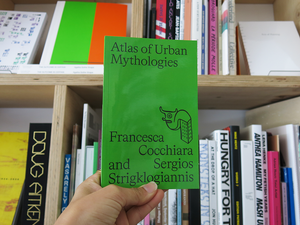 Francesca Cocchiara & Sergios Strigklogiannis – Atlas of Urban Mythologies