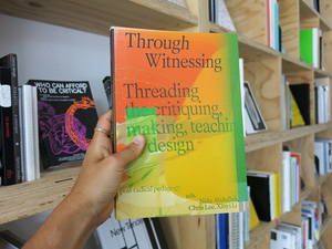 Through Witnessing: Threading the critiquing, making, teaching of design