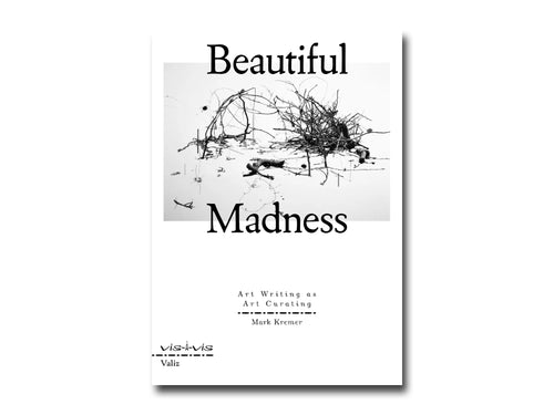 PRE-ORDER: Mark Kremer – Beautiful Madness: Art Writing as Art Curating