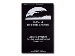 PRE-ORDER: Fieldwork for Future Ecologies: Radical practice for art and art-based research